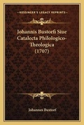Cover: Johannis Bustorfi Siue Catalecta Philologico-Theologica (1707) - Kessinger Publishing