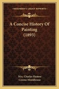 Cover: A Concise History Of Painting (1893) - Kessinger Publishing
