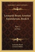 Cover: Leonardi Bruni Arretini Epistolarum, Book 8 - Kessinger Publishing