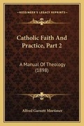 Cover: Catholic Faith And Practice, Part 2 - Kessinger Publishing