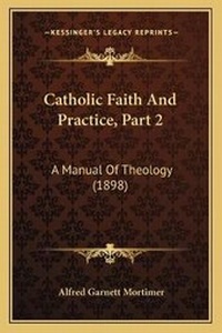 Enlarge image Cover: Catholic Faith And Practice, Part 2 - Kessinger Publishing