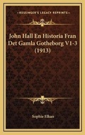 Cover: John Hall En Historia Fran Det Gamla Gotheborg V1-3 (1913) - Kessinger Publishing