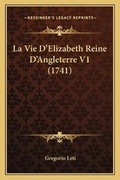 Cover: La Vie D'Elizabeth Reine D'Angleterre V1 (1741) - Kessinger Publishing