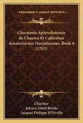 Cover: Charitonis Aphrodisiensis de Chaerea Et Callirrhoe Amatoriarum Narrationum, Book 8 (1783) - Kessinger Publishing