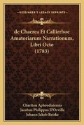 Cover: de Chaerea Et Callirrhoe Amatoriarum Narrationum, Libri Octo (1783) - Kessinger Publishing