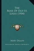 Cover: The Rose Of Old St. Louis (1904) - Kessinger Publishing