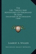 Cover: The Life, Travels And Adventures Of Ferdinand De Soto - Kessinger Publishing