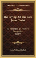 Cover: The Sayings Of The Lord Jesus Christ - Kessinger Publishing