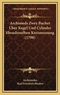 Cover: Archimeds Zwey Bucher Uber Kugel Und Cylinder Ebendesselben Kreismessung (1798) - Kessinger Publishing