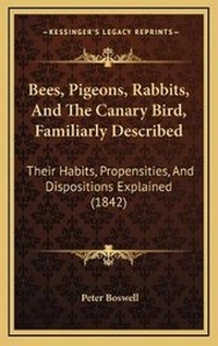 Enlarge image Cover: Bees, Pigeons, Rabbits, And The Canary Bird, Familiarly Described - Kessinger Publishing