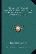 Cover: Arguments For And Against An Union Between Great Britain And Ireland, Considered (1798) - Kessinger Publishing