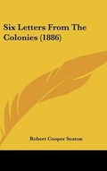 Cover: Six Letters From The Colonies (1886) - Kessinger Publishing