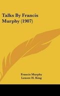 Cover: Talks by Francis Murphy (1907) - Kessinger Publishing