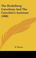 Cover: The Heidelberg Catechism And The Catechist's Assistant (1888) - Kessinger Publishing