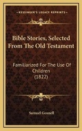 Cover: Bible Stories, Selected From The Old Testament - Kessinger Publishing