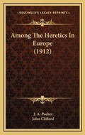 Cover: Among The Heretics In Europe (1912) - Kessinger Publishing