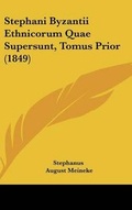 Cover: Stephani Byzantii Ethnicorum Quae Supersunt, Tomus Prior (1849) - Kessinger Publishing