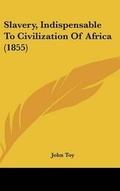 Cover: Slavery, Indispensable to Civilization of Africa (1855) - Kessinger Publishing