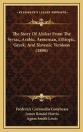 Cover: The Story Of Ahikar From The Syriac, Arabic, Armenian, Ethiopic, Greek, And Slavonic Versions (1898) - Kessinger Publishing