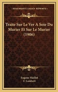 Cover: Traite Sur Le Ver A Soie Du Murier Et Sur Le Murier (1906) - Kessinger Publishing