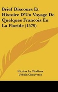 Cover: Brief Discours Et Histoire D'Un Voyage de Quelques Francois En La Floride (1579) - Kessinger Publishing