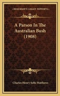 Cover: A Parson In The Australian Bush (1908) - Kessinger Publishing