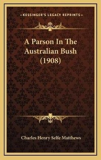 Enlarge image Cover: A Parson In The Australian Bush (1908) - Kessinger Publishing