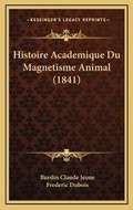 Cover: Histoire Academique Du Magnetisme Animal (1841) - Kessinger Publishing