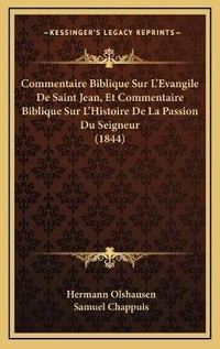 Abbildung von: Commentaire Biblique Sur L'Evangile De Saint Jean, Et Commentaire Biblique Sur L'Histoire De La Passion Du Seigneur (1844) - Kessinger Publishing