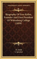 Cover: Biography Of Ezra Keller, Founder And First President Of Wittenberg College (1859) - Kessinger Publishing