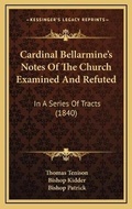 Cover: Cardinal Bellarmine's Notes Of The Church Examined And Refuted - Kessinger Publishing