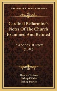Enlarge image Cover: Cardinal Bellarmine's Notes Of The Church Examined And Refuted - Kessinger Publishing