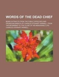 Cover: Words of the Dead Chief; Being Extracts from the Public Speeches and Pronouncements of Charles Stewart Parnell, from the Beginning to the Close of His Memorable Life - Rarebooksclub.com