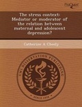 Cover: The Stress Context: Mediator or Moderator of the Relation Between Maternal and Adolescent Depression? - Proquest, Umi Dissertation Publishing