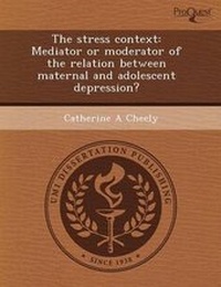 Enlarge image Cover: The Stress Context: Mediator or Moderator of the Relation Between Maternal and Adolescent Depression? - Proquest, Umi Dissertation Publishing
