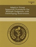 Cover: Adaptive Group Sequential Procedures for Multiple Endpoints with Gatekeeping Restrictions - Proquest, Umi Dissertation Publishing