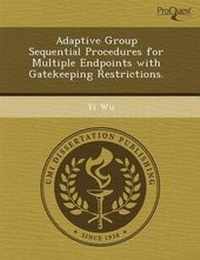Enlarge image Cover: Adaptive Group Sequential Procedures for Multiple Endpoints with Gatekeeping Restrictions - Proquest, Umi Dissertation Publishing