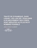 Cover: Traite de Dynamique, Dans Lequel Les Loix de L'Equilibre & Du Mouvement Des Corps Sont Reduites Au Plus Petit Nombre Possible - Rarebooksclub.com