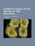 Cover: Alfred Et Galba, or the History of Two Brothers; For the Use of Young People - Rarebooksclub.com