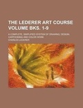 Cover: The Lederer Art Course; A Complete, Simplified System of Drawing, Design, Cartooning and Color Work Volume Bks. 1-9 - Rarebooksclub.com