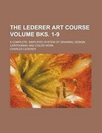 Enlarge image Cover: The Lederer Art Course; A Complete, Simplified System of Drawing, Design, Cartooning and Color Work Volume Bks. 1-9 - Rarebooksclub.com