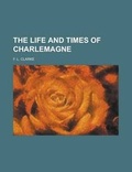Cover: The Life and Times of Charlemagne - Rarebooksclub.com