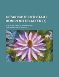 Cover: Geschichte Der Stadt ROM in Mittelalter; Vom V. Bis Zum XVI. Jahrhundert (7 ) - Rarebooksclub.com