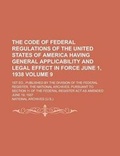Cover: The Code of Federal Regulations of the United States of America Having General Applicability and Legal Effect in Force June 1, 1938; 1st Ed., Publishe - Rarebooksclub.com