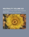 Cover: Neutrality; The Crucifixion of Public Opinion, from the American Point of View Volume 523 - Rarebooksclub.com