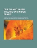 Cover: Der Talmud in Der Theorie Und in Der Praxis; Eine Literar-Historische Zusammenstellung - Rarebooksclub.com