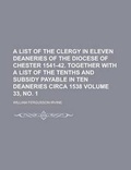 Cover: A List of the Clergy in Eleven Deaneries of the Diocese of Chester 1541-42. Together with a List of the Tenths and Subsidy Payable in Ten Deaneries - Rarebooksclub.com