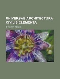Enlarge image Cover: Universae Architectura Civilis Elementa - Rarebooksclub.com