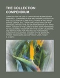 Cover: The Collection Compendium; Compiled for the Use of Lawyers and Business Men Generally. Containing a New and Original System for the Collection of Claims at All Points in the United States, Canada, Etc., Upon Stipulated Rates of Per - Rarebooksclub.com
