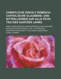Cover: Christliche Einfalt Romisch-Catholische Glaubens- Und Sitten-Lehren Auf Alle Feyr-Tag Des Gantzen Jahrs; Nebst Angehangten Ausserordentlichen Predigen. Aus Gottlicher Schrifft, Heil. Vattern Und Bewahrtisten Schrifft-Stellern - Rarebooksclub.com